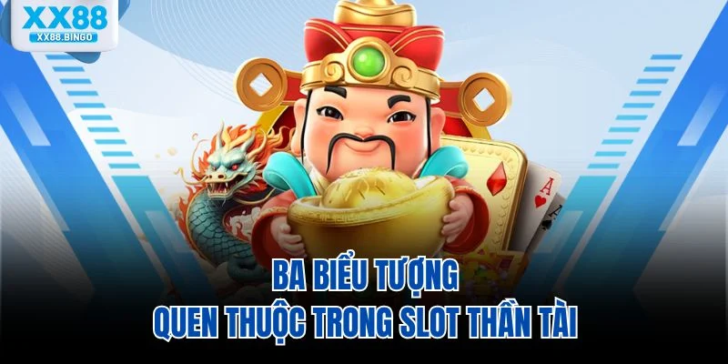 Ba biểu tượng quen thuộc trong slot thần tài