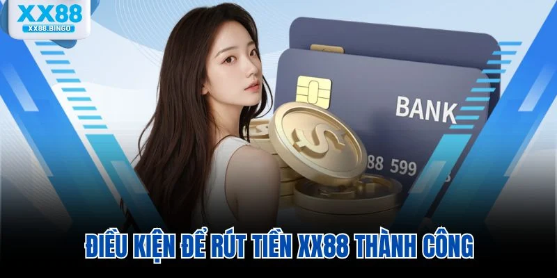 Điều kiện để rút tiền XX88 thành công