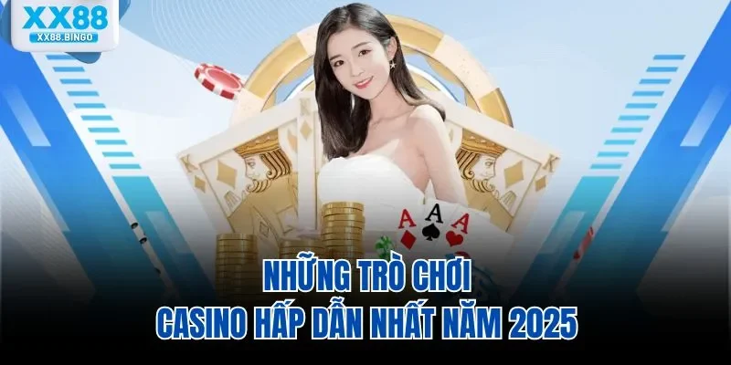 Những trò chơi casino hấp dẫn nhất năm 2025