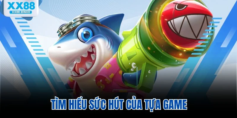 Tìm hiểu sức hút của tựa game