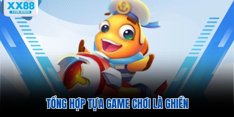 Tổng hợp tựa game chơi là ghiền