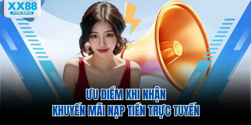 Ưu điểm khi nhận khuyến mãi nạp tiền trực tuyến