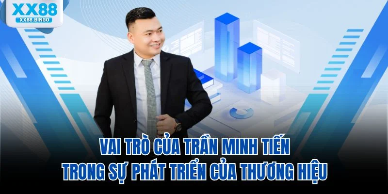 Vai trò của Trần Minh Tiến trong sự phát triển của thương hiệu